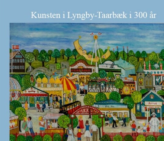 Kunsten I Lyngby Taarbæk I 300 År | Tina Bech Nørregaard Inge Schjødt Og Dorete Dandanell | Språk: Dansk