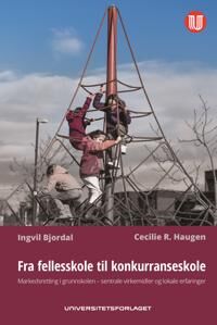 Fra Fellesskole Til Konkurranseskole Av Ingvil Bjordal, Cecilie R. Haugen