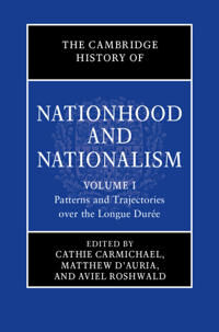 Carmichael Cathie The Cambridge History of Nationhood and Nationalism: Volume 1 Patterns and Trajectories over the Longue Durée