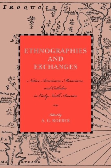 Ethnographies and Exchanges Native Americans, Moravians, and Catholics in Early North America