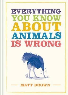 Everything You Know About Animals Is Wrong Av Matt Brown