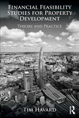 Financial Feasibility Studies for Property Development Theory and Practice