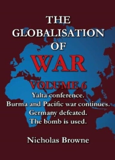The Globalisation of War Yalta Conference, Burma and Pacific War Continues, Germany Defeated, The Bomb is Used The Globalisation of War Yalta Conference, Burma and Pacific War Continues, Germany Defeated, The Bomb is Used