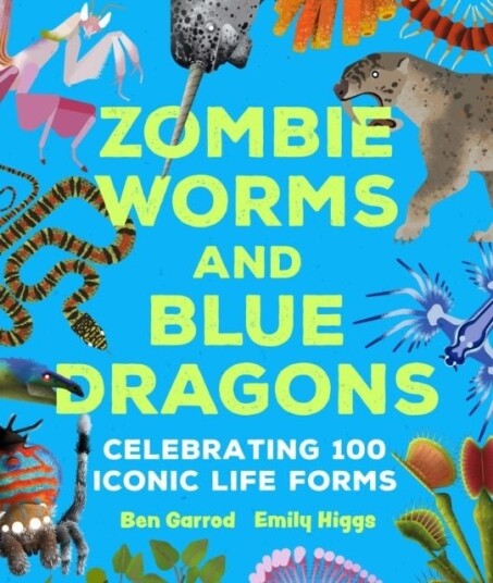 Zombie Worms and Blue Dragons: Celebrating 100 Iconic Life Forms Zombie Worms and Blue Dragons: Celebrating 100 Iconic Life Forms