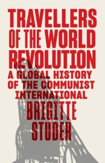 Travellers of the World Revolution A Global History of the Communist International Travellers of the World Revolution A Global History of the Communist International