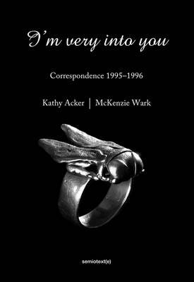 I'M Very Into You Av Kathy Acker, Mckenzie (Associate Professor Of Media Studies Eugene Lang College And The New School For Social Research) Wark