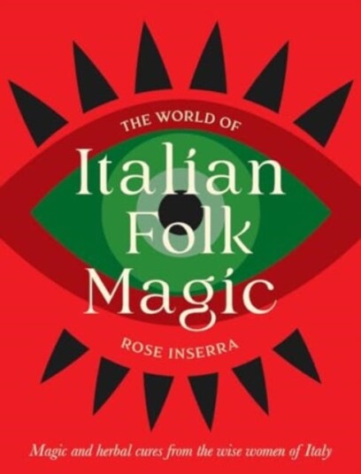 The World of Italian Folk Magic Magical and herbal cures from the wise women of Italy