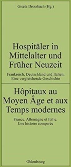Hospitaler in Mittelalter Und Fruher Neuzeit. Frankreich Deutschland Und Italien. Eine Vergleichende Geschichte