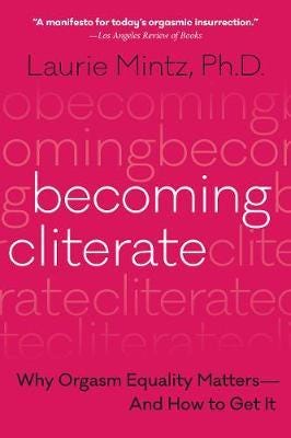 Becoming Cliterate Why Orgasm Equality Mattersand How to Get it Becoming Cliterate Why Orgasm Equality Mattersand How to Get it