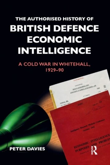 The Authorised History of British Defence Economic Intelligence A Cold War in Whitehall, 192990