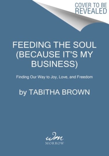 Feeding the Soul (Because It's My Business) Finding Our Way to Joy, Love, and Freedom