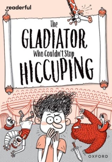 Readerful Rise: Oxford Reading Level 11: The Gladiator Who Couldn't Stop Hiccuping Readerful Rise: Oxford Reading Level 11: The Gladiator Who Couldn't Stop Hiccuping