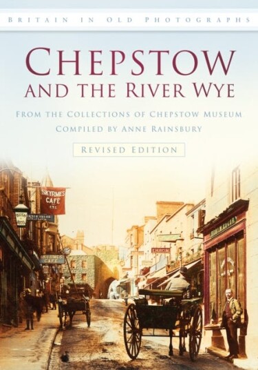 Chepstow and the River Wye Britain in Old Photographs Chepstow and the River Wye Britain in Old Photographs