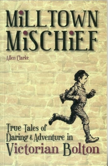 Milltown Mischief True Tales of Daring and Adventure in Victorian Bolton