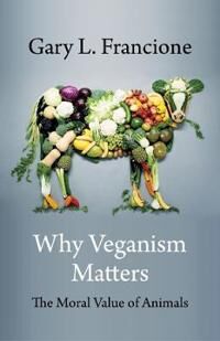 Why Veganism Matters Av Gary Francione Why Veganism Matters Av Gary Francione