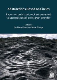 Abstractions Based On Circles: Papers On Prehistoric Rock Art Presented To Stan Beckensall On His 90 Abstractions Based On Circles: Papers On Prehistoric Rock Art Presented To Stan Beckensall On His 90