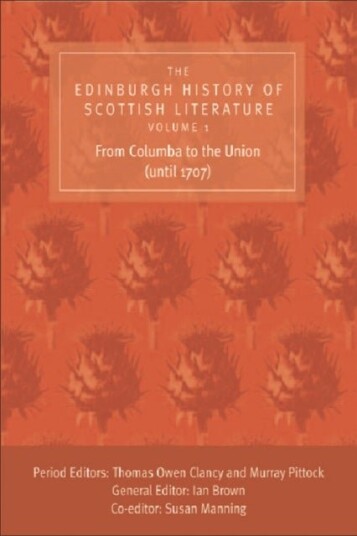 The Edinburgh History of Scottish Literature: From Columba to the Union until 1707 The Edinburgh History of Scottish Literature: From Columba to the Union until 1707