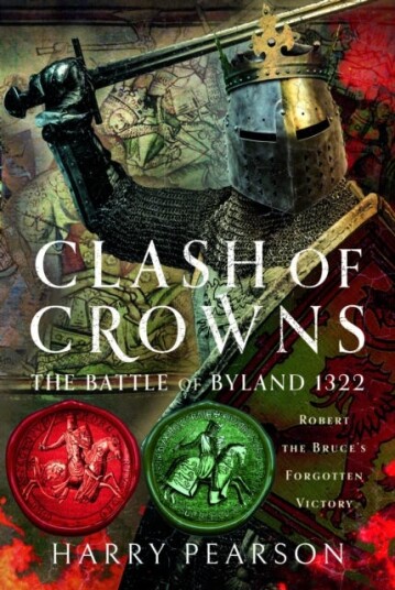 Clash of Crowns The Battle of Byland 1322: Robert the Bruce’s Forgotten Victory Clash of Crowns The Battle of Byland 1322: Robert the Bruce’s Forgotten Victory
