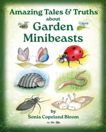 Amazing Tales &Truths about Garden Minibeasts Amazing Tales &Truths about Garden Minibeasts