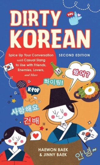 Dirty Korean: Second Edition  Spice Up Your Conversation with Casual Slang to Use with Your Friends, Enemies, Lovers, and More