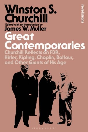 Great Contemporaries  Churchill Reflects on FDR, Hitler, Kipling, Chaplin, Balfour, and Other Giants of His Age