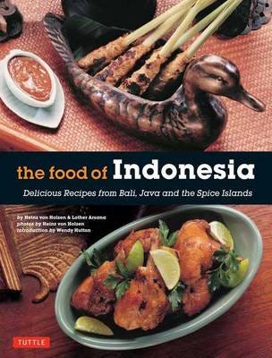 The Food of Indonesia  Delicious Recipes from Bali, Java and the Spice Islands [Indonesian Cookbook, 79 Recipes]