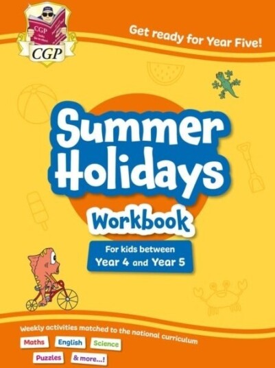 CGP Summer Holidays Activity Workbook for kids between Year 4 and Year 5 ages 8 9 CGP Summer Holidays Activity Workbook for kids between Year 4 and Year 5 ages 8 9