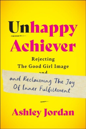 Unhappy Achiever Rejecting the Good Girl Image and Reclaiming the Joy of Inner Fulfillment Unhappy Achiever Rejecting the Good Girl Image and Reclaiming the Joy of Inner Fulfillment