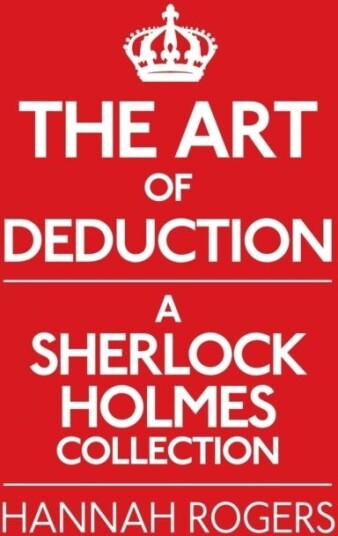 The Art of Deduction: A Sherlock Holmes Collection