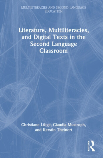 Literature, Multiliteracies, and Digital Texts in the Second Language Classroom Literature, Multiliteracies, and Digital Texts in the Second Language Classroom