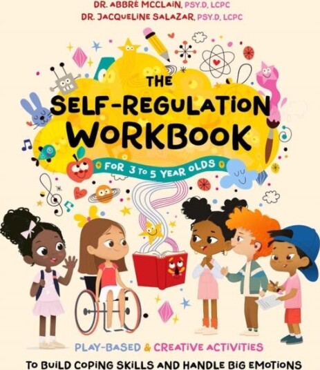 The SelfRegulation Workbook for 3 to 5 Year Olds  PlayBased and Creative Activities to Build Coping Skills and Handle Big Emotions