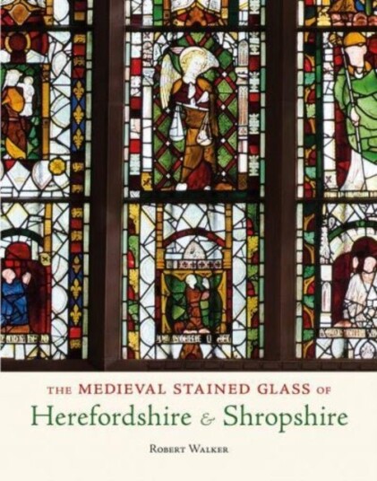 The Medieval Stained Glass of Herefordshire & Shropshire The Medieval Stained Glass of Herefordshire & Shropshire