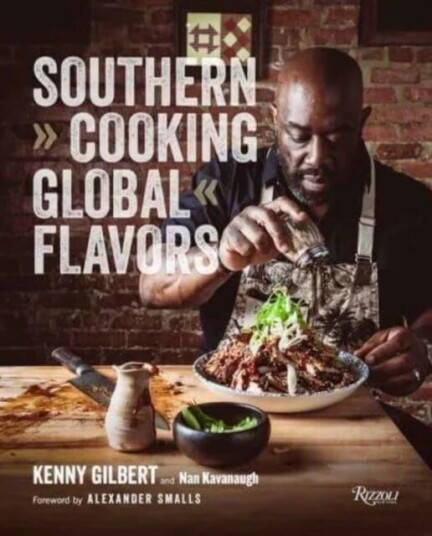 Southern Cooking, Global Flavors Av Chef Kenny Gilbert, Nan Kavanaugh