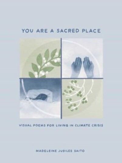 You Are a Sacred Place Visual Poems for Living in Climate Crisis