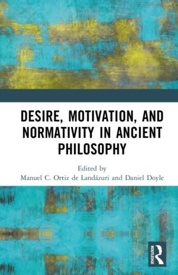 Desire Motivation and Normativity in Ancient Philosophy
