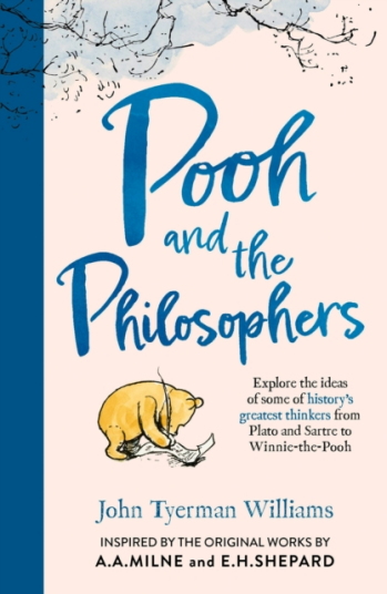 Pooh and the Philosophers  Explore the Ideas of Some of History’s Greatest Thinkers from Plato to Sartre to WinniethePooh
