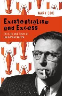 Cox Gary Existentialism and Excess: The Life and Times of Jean-Paul Sartre