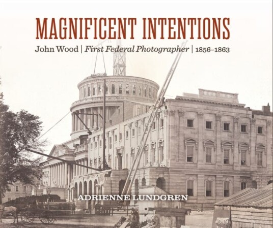 Magnificent Intentions  John Wood, First Federal Photographer (1856  1863)