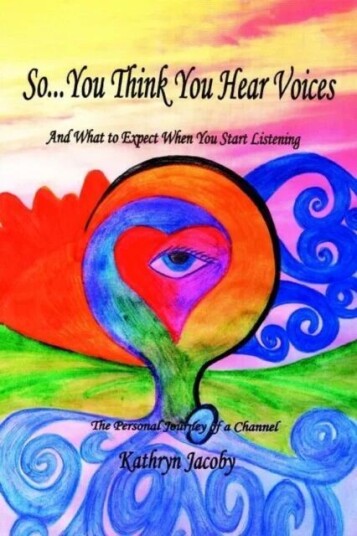 So...You Think You Hear Voices And What To Expect When You Start Listening Av Kathryn Jacoby