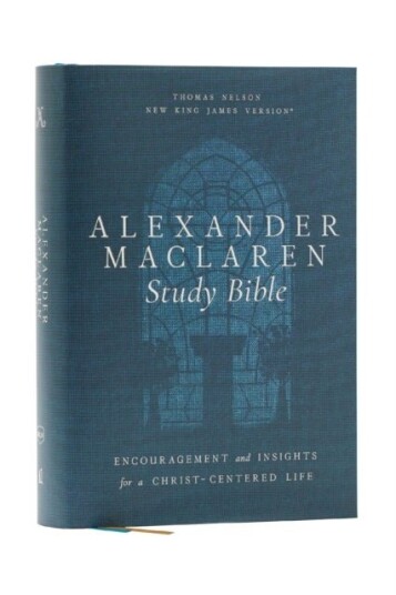 Alexander Maclaren Study Bible: Encouragement and Insights for a Christ Centered Life NKJV Hardcover Comfort Print