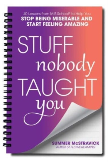 Stuff Nobody Taught You 40 Lessons from M.E.School (R) to Help You Stop Being Miserable and Start