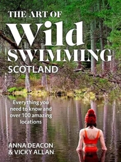 The Art Of Wild Swimming: Scotland Av Anna Deacon, Vicky Allan