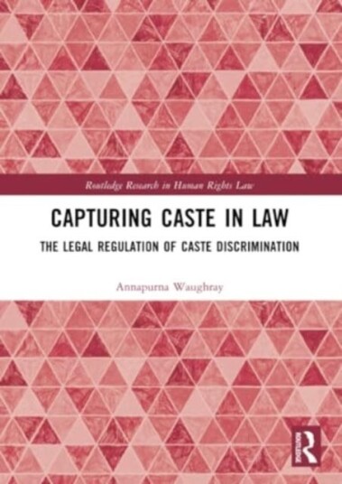 Capturing Caste in Law  The Legal Regulation of Caste Discrimination