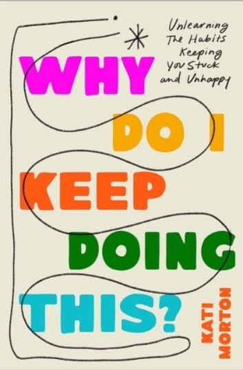 Why Do I Keep Doing This? Unlearning the Habits Keeping You Stuck & Unhappy