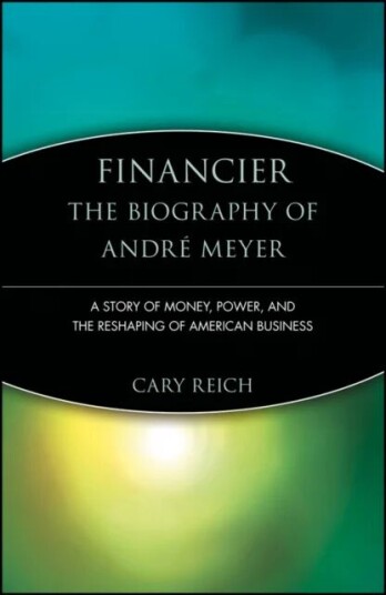 Financier: The Biography Of Andre Meyer Av Cary Reich