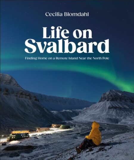 Life on Svalbard  Finding Home on a Remote Island Near the North Pole