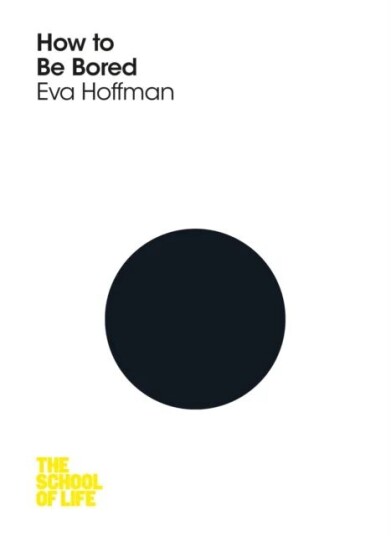 How To Be Bored Av Eva Hoffman, The School Of Life