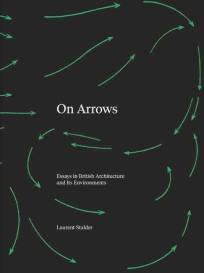 On Arrows Essays in British Architecture and Its Environments On Arrows Essays in British Architecture and Its Environments