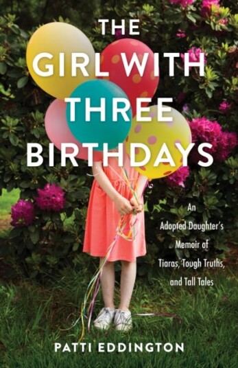 The Girl with Three Birthdays An Adopted Daughter’s Memoir of Tiaras, Tough Truths, and Tall Tales The Girl with Three Birthdays An Adopted Daughter’s Memoir of Tiaras, Tough Truths, and Tall Tales