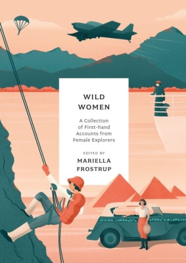 Wild Women A collection of firsthand accounts from female explorers